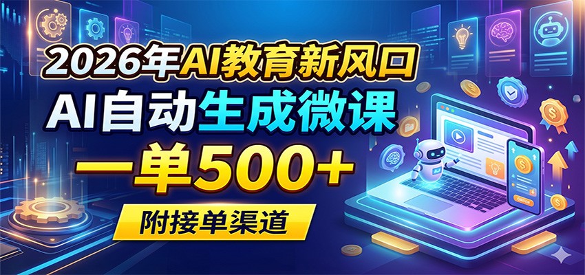 2026年AI教育新风口，AI自动生成微课，一单500+，附接单渠道-旺仔资源库