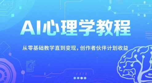 AI心理学教程，从零基础教学直到变现，创作者伙伴计划收益-旺仔资源库