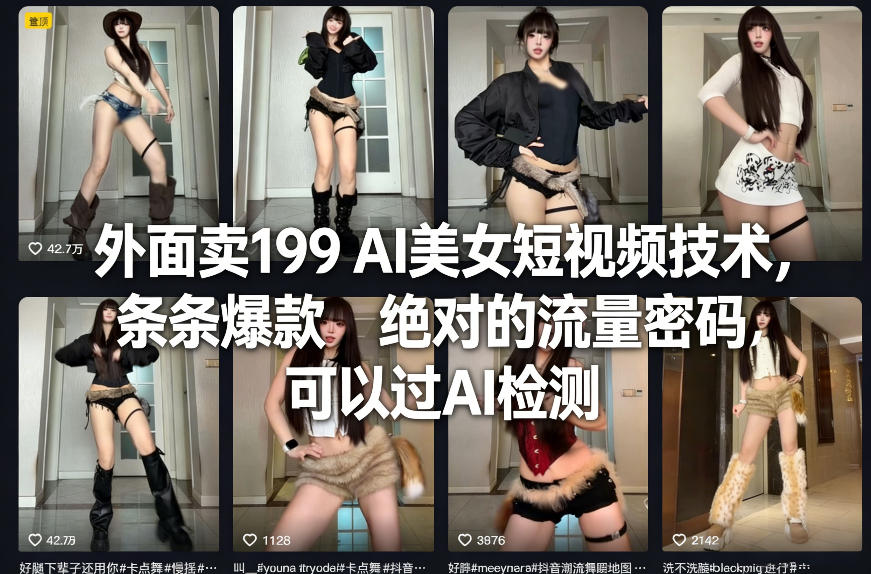外面卖199 AI美女短视频技术，条条爆款，绝对的流量密码，可以过AI检测-旺仔资源库