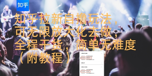 知乎拉新自撸玩法，可无限放大化去做，全程干货，简单无难度(附教程)-旺仔资源库