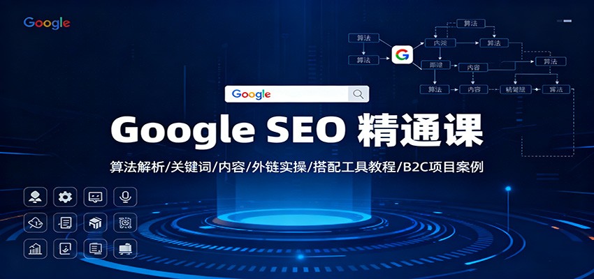 Google SEO 精通课:算法解析/关键词/内容/外链实操/搭配工具教程/B2C项目案例-旺仔资源库