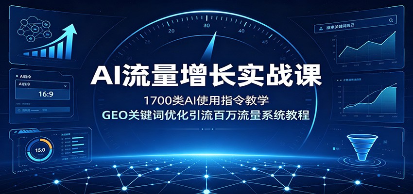 AI流量增长实战课:1700类AI使用指令教学,GEO关键词优化引流百万流量系统教程-旺仔资源库