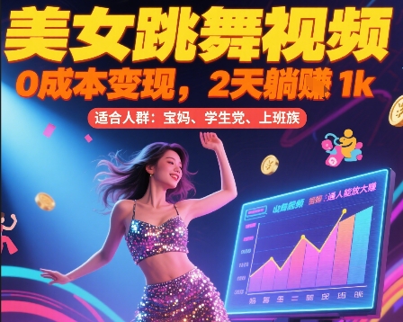 美女跳舞视频，0成本变现，2天躺入1k，普通人也能放大挣【揭秘】-旺仔资源库