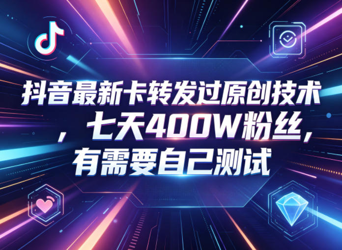 抖音最新卡转发过原创技术，七天400W粉丝，有需要自己测试-旺仔资源库