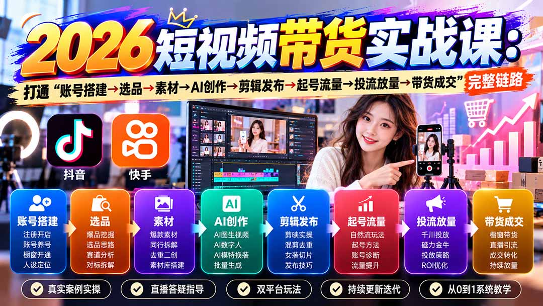 2026短视频带货实战课9月：打通“账号搭建→选品→素材→AI创作→剪辑发布→起号流量→投流放量→带货成交”完整链路-旺仔资源库