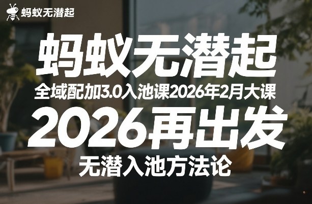 蚂蚁无潜不起全域配抖加3.0入池课2026年2月大课，​2026再出发，无潜入池方法论-旺仔资源库