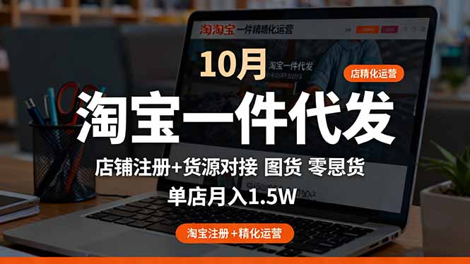 淘宝一件代发精细化运营-10月：店铺注册+货源对接+零囤货，单店月入1.5w-旺仔资源库