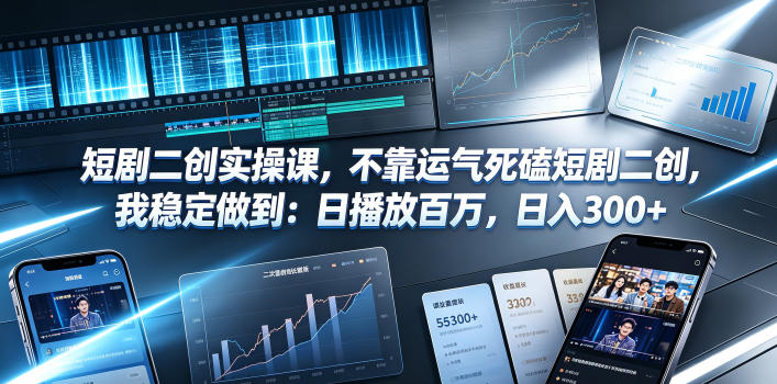 短剧二创实操课，不靠运气死磕短剧二创，我稳定做到：日播放百万，日入300+-旺仔资源库