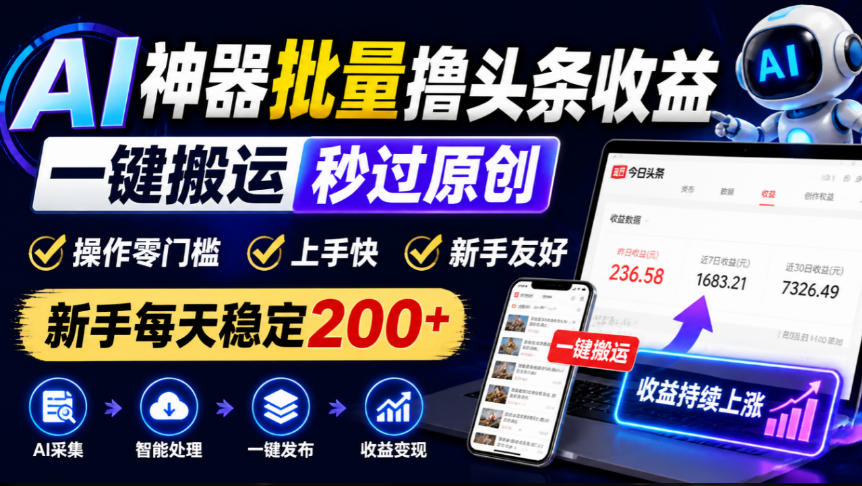 AI神器批量撸头条收益，一键搬运秒过原创，操作零门槛上手快，新手每天稳定200+【揭秘】-旺仔资源库