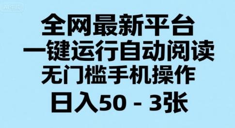 全网最新平台，一键运行自动阅读，无门槛手机操作，日入50-3张+【揭秘】-旺仔资源库