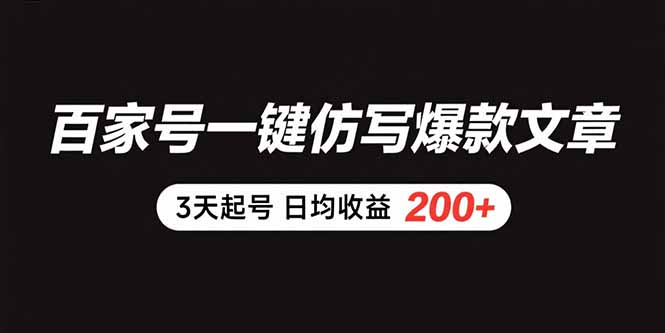 百家号一键仿写爆款文章 3天起号 日均收益200+-旺仔资源库