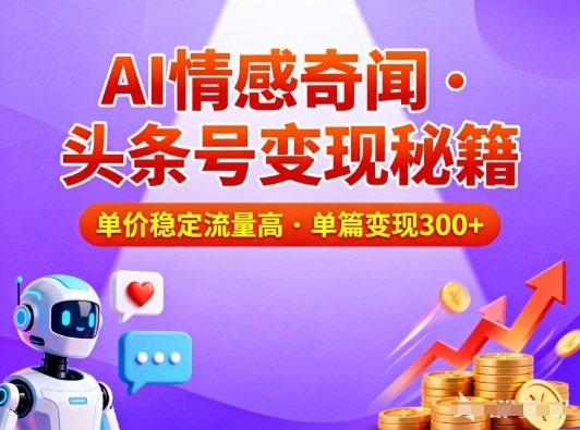 头条号做AI情感奇闻内容，单价稳定流量高，一篇变现3张-旺仔资源库