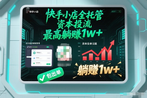 【快手小店全托管】资本投流，包出单，最高躺賺1w+【揭秘】-旺仔资源库