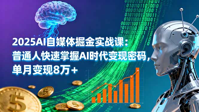 2025AI自媒体掘金实战课：普通人快速掌握AI时代变现密码，单月变现8万+-旺仔资源库