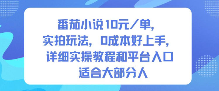 番茄小说10米每单，实拍玩法，0成本好上手，详细实操教程和平台入口适合大部分人-旺仔资源库