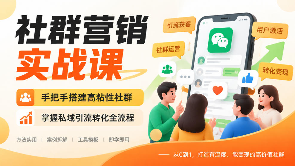 社群营销实战课,手把手搭建高粘性社群,掌握私域引流转化全流程-旺仔资源库
