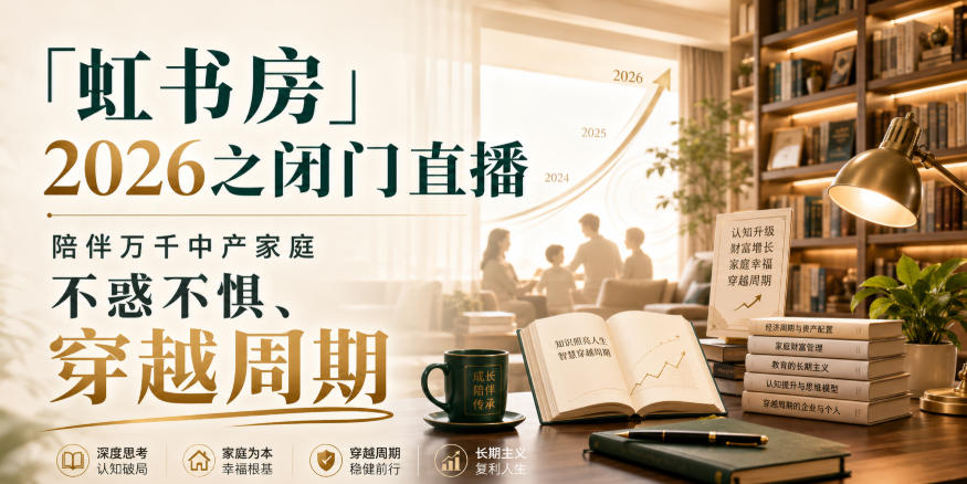 「虹书房」2026之闭门直播,陪伴万千中产家庭,不惑不惧、穿越周期-旺仔资源库