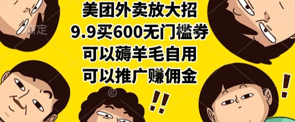 美团外卖放大招，9.9买600无门槛券，可以薅羊毛自用，可以推广挣佣金【揭秘】-旺仔资源库