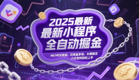 2025最新小程序全自动掘金，48小时见收益，日收益多张，长期稳定，小白宝妈轻松上手【揭秘】-旺仔资源库
