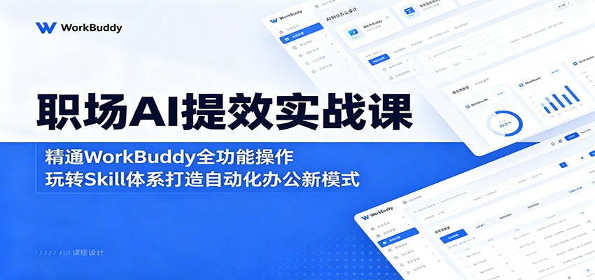 职场AI提效实战课:精通WorkBuddy全功能操作,玩转Skill体系打造自动化办公新模式-旺仔资源库