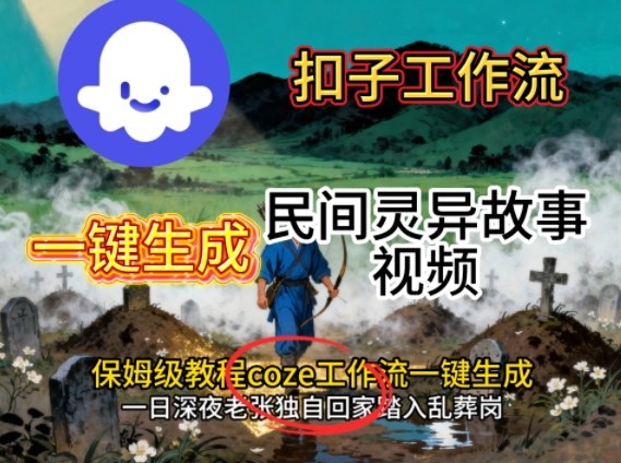 Coze扣子工作流一键生成民间灵异故事视频，保姆级教程搭建教学-旺仔资源库
