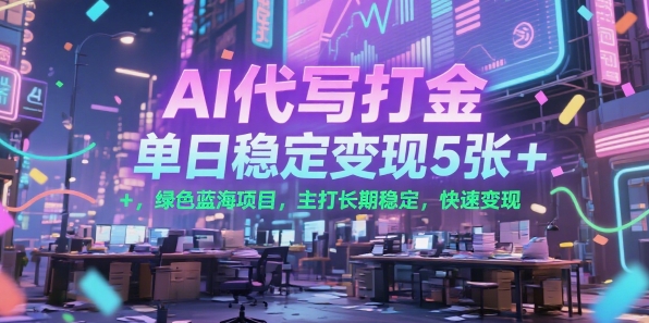 AI代写打金，单日稳定变现5张+，绿色蓝海项目，主打长期稳定，快速变现【揭秘】-旺仔资源库