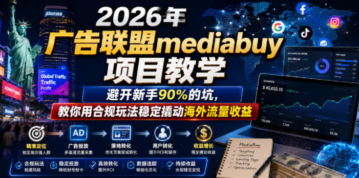 2026年老董賺美刀广告联盟mediabuy项目教学，避开新手90%的坑，教你用合规玩法稳定撬动海外流量收益-旺仔资源库