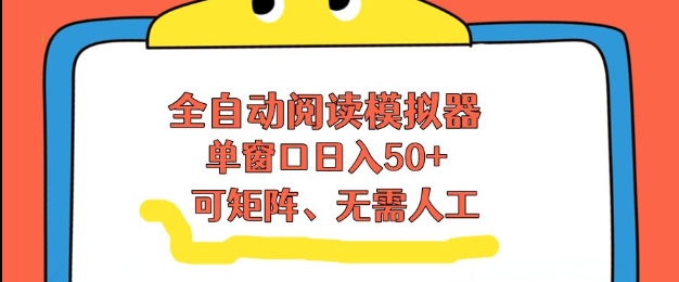全自动阅读模拟器，单窗口50+靠高效流量获取收益，无需人工，可矩阵操作【揭秘】-旺仔资源库