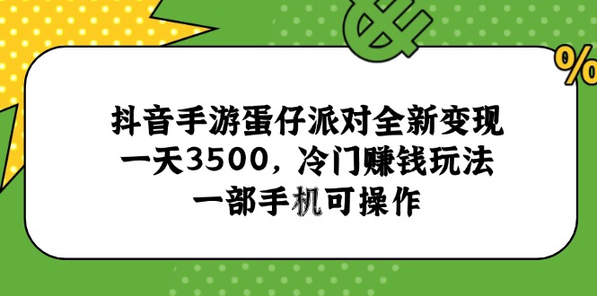 抖音手游蛋仔派对全新变现，一天3500，冷门赚钱玩法，一部手机可操作-旺仔资源库