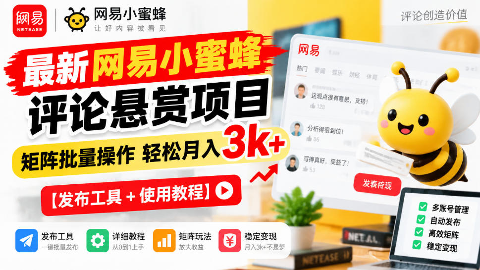 最新网易小蜜蜂评论悬赏项目，矩阵批量操作轻松月入3k+【发布工具＋使用教程】-旺仔资源库