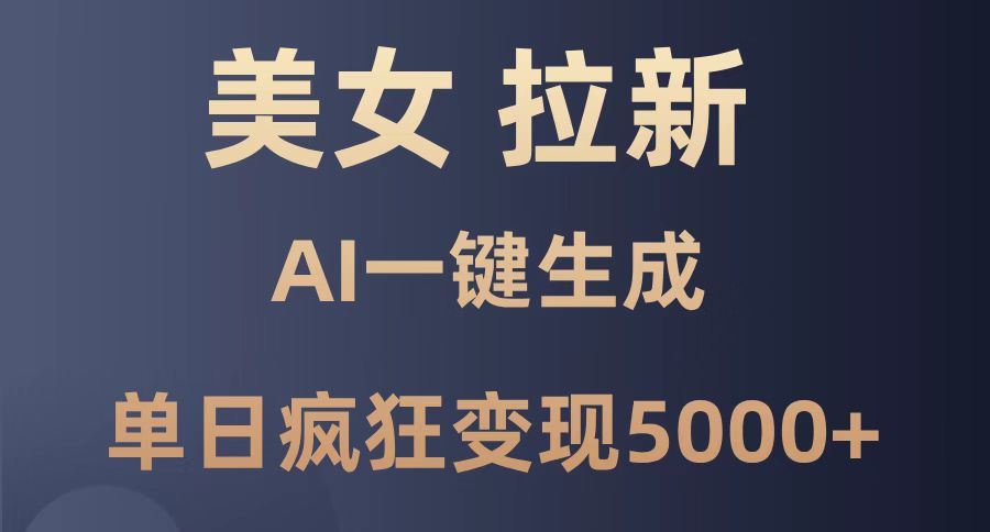 美女暴力拉新，通过AI一键生成，单日疯狂变现5000+，纯小白一学就会！-旺仔资源库