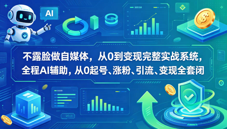 不露脸做自媒体，从0到变现完整实战系统，全程AI辅助，从0起号、涨粉、引流、变现全套闭环-旺仔资源库