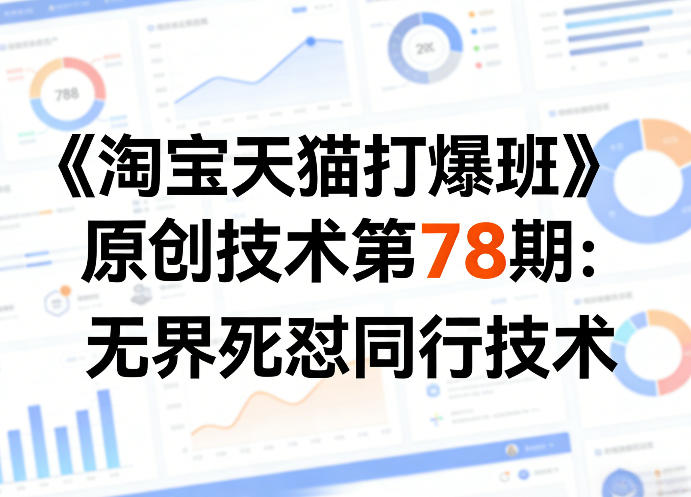 《淘宝天猫打爆班》原创技术第78期:无界死怼同行技术-旺仔资源库