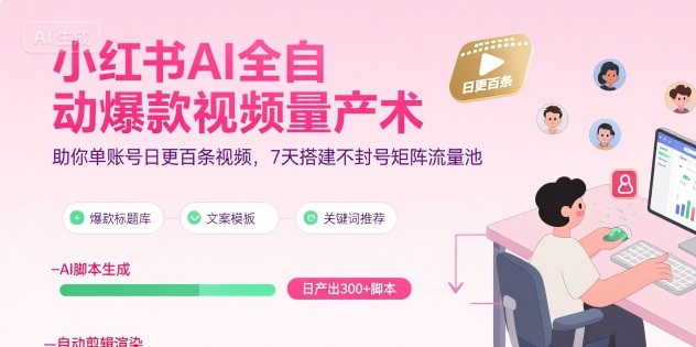 小红书AI全自动爆款视频量产术，助你单账号日更百条视频，7天搭建不封号矩阵流量池-旺仔资源库