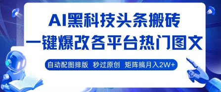 AI黑科技头条搬砖，一键爆改各平台热门图文 自动配图排版，秒过原创，矩阵搞月入2W+【揭秘】-旺仔资源库