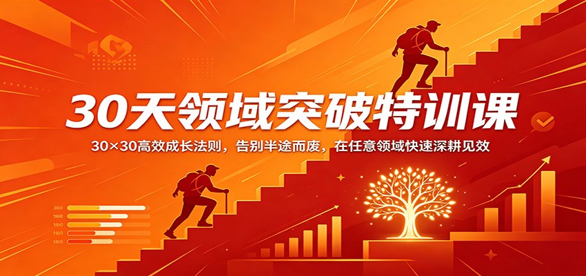 30天领域突破特训课：30×30高效成长法则，告别半途而废，在任意领域快速深耕见效-旺仔资源库
