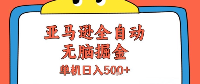 亚马逊全自动无脑掘金，无需人工，单机日入5张+【揭秘】-旺仔资源库