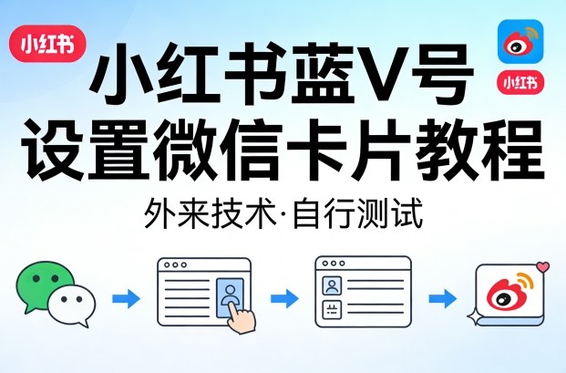 小红书蓝V号设置微信卡片教程，外来技术，自行测试-旺仔资源库