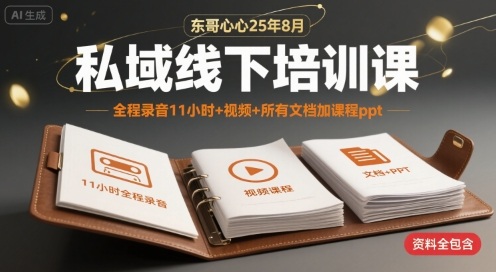 东哥心心25年8月私域线下培训课，全程录音11小时+视频+所有文档加课程ppt-旺仔资源库