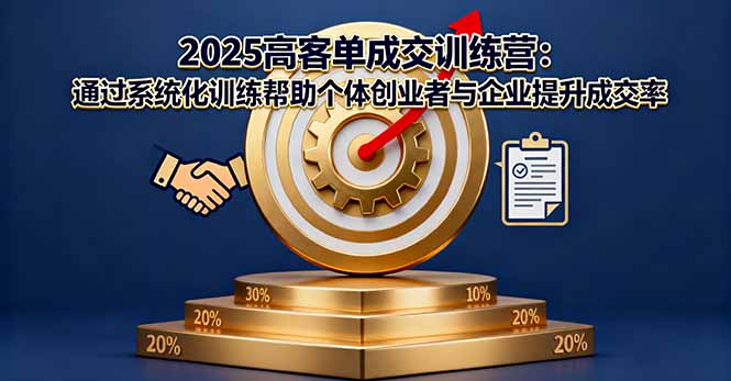 2025高客单成交训练营：通过系统化训练帮助个体创业者与企业提升成交率-旺仔资源库