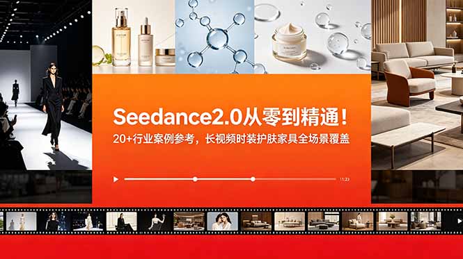 Seedance2.0从零到精通!20+行业案例参考,长视频时装护肤家具全场景覆盖-旺仔资源库