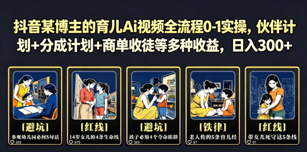 抖音某博主的育儿Ai视频全流程0-1实操,伙伴计划+分成计划+商单收徒等多种收益,日入300+-旺仔资源库