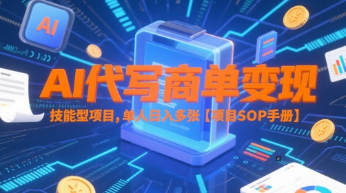 AI代写商单变现，技能型项目，单人日入多张 【项目SOP手册】-旺仔资源库
