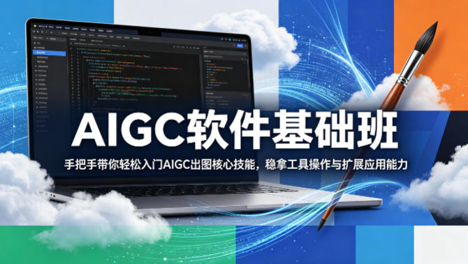 AIGC软件基础班，手把手带你轻松入门AIGC出图核心技能，稳拿工具操作与扩展应用能力-旺仔资源库