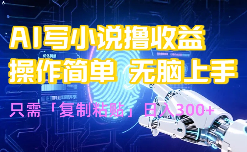 AI写小说爆火玩法，小白也能无脑操作，复制粘贴日入300+-旺仔资源库