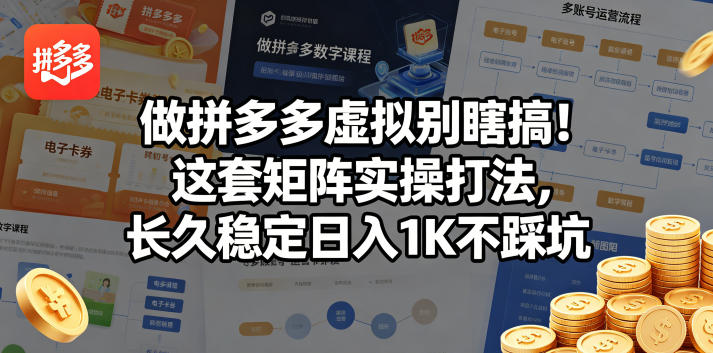 做拼多多虚拟别瞎搞！这套矩阵实操打法，长久稳定日入1K不踩坑【揭秘】-旺仔资源库
