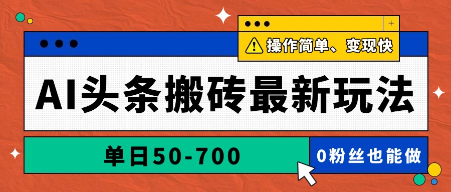 AI头条搬砖最新玩法，单日50-700，AI写文章，操作简单，变现快-旺仔资源库