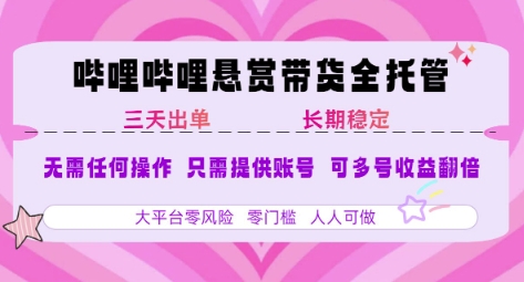 B站悬赏带货全托管，自测稳定，只需提供账号，无需基础，小白宝妈轻松上手，单日稳定3张【揭秘】-旺仔资源库