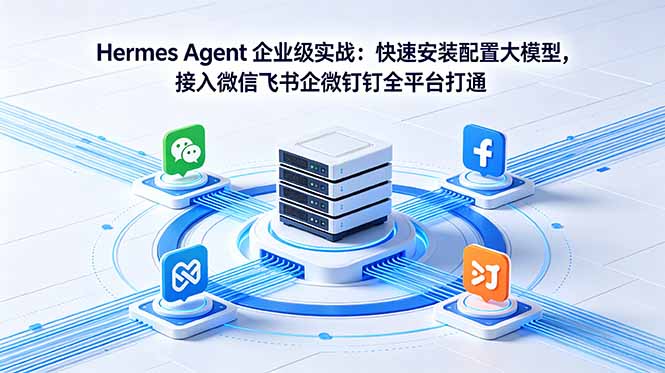 Hermes Agent 企业级实战：快速安装配置大模型，接入微信飞书企微钉钉全平台打通-旺仔资源库