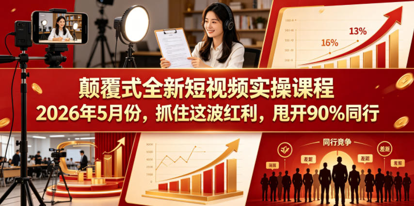 颠覆式全新短视频实操课程,抓住这波红利,甩开90%同行(更新2026年7月份)-旺仔资源库